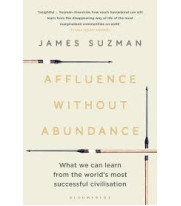 Affluence Without Abundance: What We Can Learn from the World's Most Successful Civilisation by James Suzman