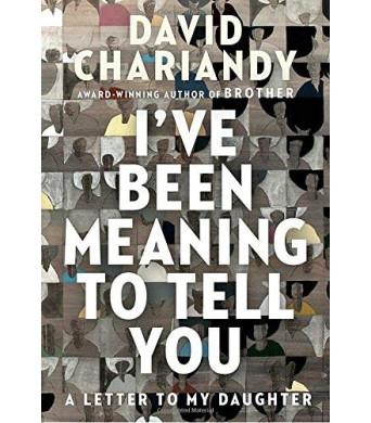 I've Been Meaning to Tell You: A Letter to My Daughter by Chariandy, David-Hardcover