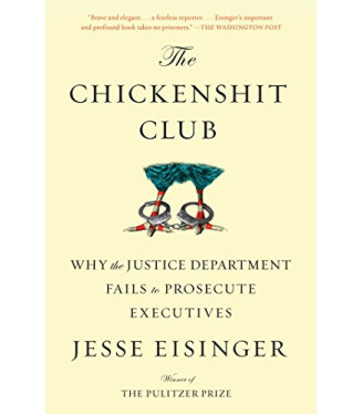 The Chickenshit Club: Why the Justice Department Fails to Prosecute Executives by Eisinger, Jesse-Paperback