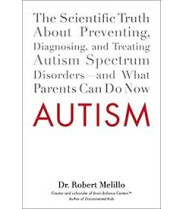 Autism: The Scientific Truth About Preventing, Diagnosing, and Treating Autism Spectrum Disorders--and What Parents Can Do Now by Dr. Robert Melillo-Paperback 