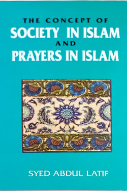 The Concept of Society in Islam and Prayers in Islam by Dr. Syed Abdul Latif