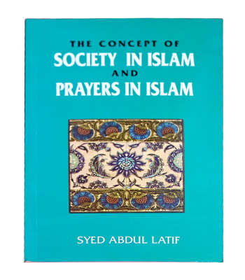 The Concept of Society in Islam and Prayers in Islam by Dr. Syed Abdul Latif