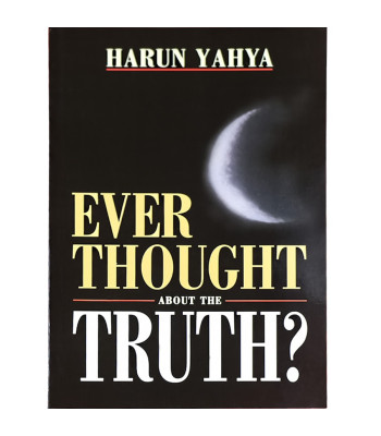 Ever Thought About the Truth? by Harun Yahya