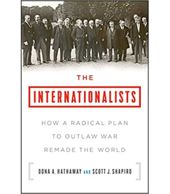 The Internationalists: How a Radical Plan to Outlaw War Remade the World by Oona A. Hathaway & Scott J. Shapiro - Paperback
