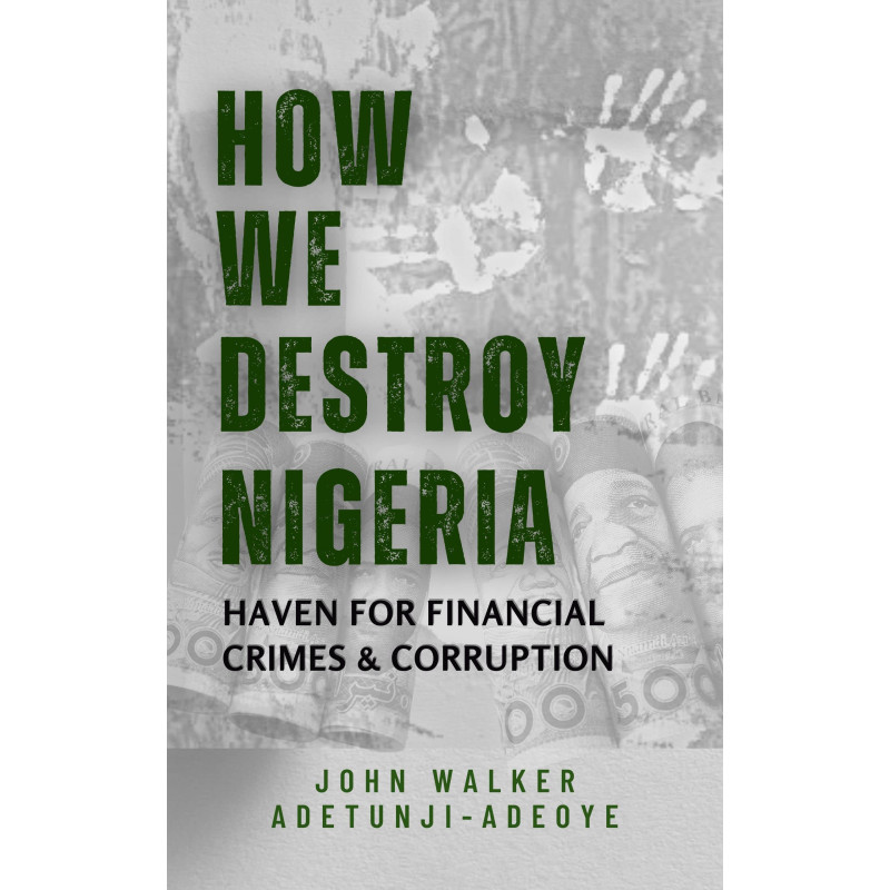 How We Destroy Nigeria: Haven for Financial Crimes & Corruption by John Walker Adetunji-Adeoye - Paperback 