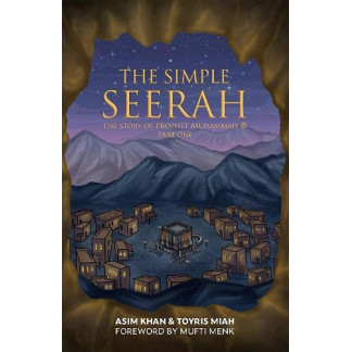 The Simple Seerah: The Story of Prophet Muhammad (s.a.w.) — Part One by Asim Khan & Toyris Miah - Paperback