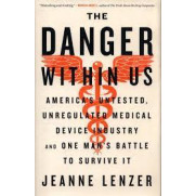 The Danger Within Us: America's Untested, Unregulated Medical Device Industry and One Man's Battle to Survive It by Lenzer, Jeanne-Hardback