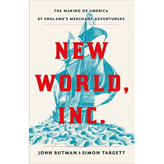 New World, Inc.: The Making of America by England's Merchant Adventurers by Butman, John- Hardback