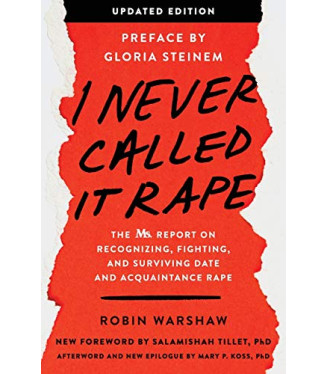 I Never Called It Rape: The Ms. Report on Recognizing, Fighting, and Surviving Date and Acquaintance Rape by Warshaw, Robin