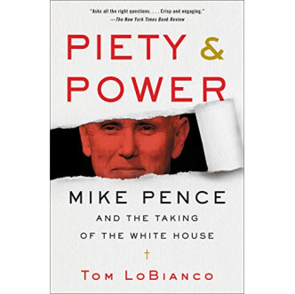 Piety & Power: Mike Pence and the Taking of the White House by LoBianco, Tom-Paperback