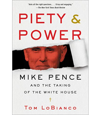 Piety & Power: Mike Pence and the Taking of the White House by LoBianco, Tom-Paperback