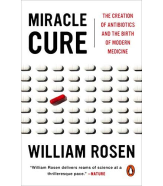 Miracle Cure: The Creation of Antibiotics and the Birth of Modern Medicine by Rosen, William-Paperback