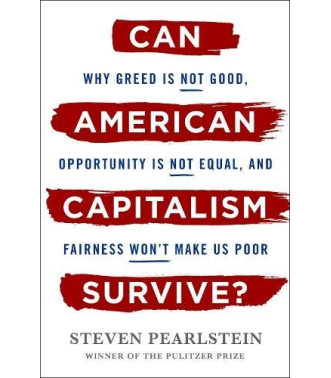 Can American Capitalism Survive?: Why Greed Is Not Good, Opportunity Is Not Equal, and Fairness Won't Make Us Poor by Pearlstein, Steven- Hardcover