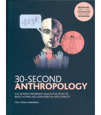 30-Second Anthropology The 50 Most Important Ideas in the Study of Being Human, Each Explained in Half a Minute by Simon Underdown - Paperback