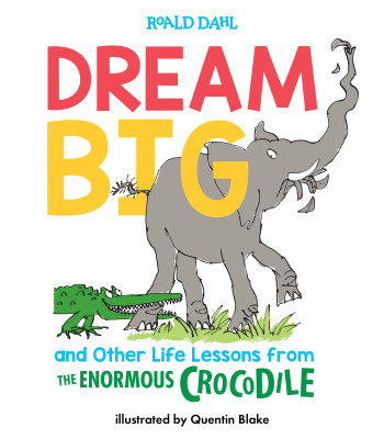 Dream Big and Other Life Lessons from the Enormous Crocodile by Roald Dahl- Hardback