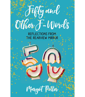 Fifty and Other F-Words: Reflections from the Rearview Mirror by Potter, Margot - Hardback