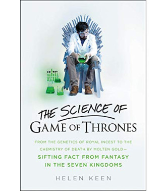 The Science of Game of Thrones: From the genetics of royal incest to the chemistry of death by molten gold - sifting fact from fantasy in the Seven Kingdoms by Helen Keen - Hardback