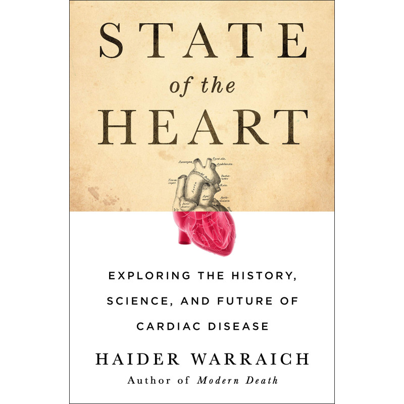 State of the Heart: Exploring the History, Science, and Future of Cardiac Disease by Warraich, Haider - Hardback 