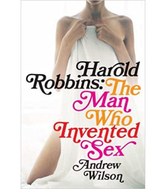 Harold Robbins: The Man Who Invented Sex by Andrew Wilson - Hardback
