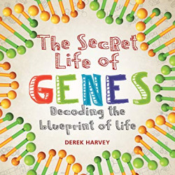 The Secret Life of Genes: Decoding the Blueprint of Life by Harvey, Derek