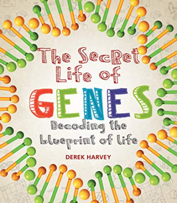 The Secret Life of Genes: Decoding the Blueprint of Life by Harvey, Derek