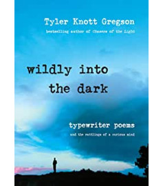 Wildly Into the Dark: Typewriter Poems and the Rattlings of a Curious Mind by Gregson, Tyler Knott