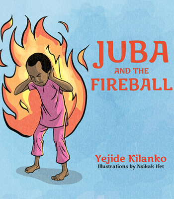 Juba and The Fireball by Yejide Kilanko -Paperback