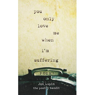 You Only Love Me When I'm Suffering: Poems by Jon Lupin- Paperback