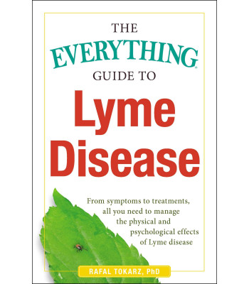 The Everything Guide To Lyme Disease: From Symptoms to Treatments, All You Need to Manage the Physical and Psychological Effects of Lyme Disease