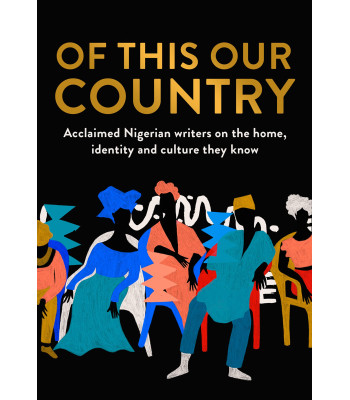 Of This Our Country: Acclaimed Nigerian writers on the home, identity and culture they know (Essays)- Paperback