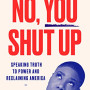 No, You Shut Up: Speaking Truth to Power and Reclaiming America by Symone D. Sanders- Hardback