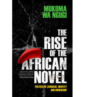 The Rise of the African Novel By Mukoma Wa Ngugi