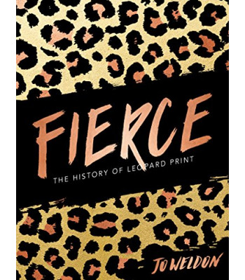 Fierce: The History of Leopard Print by Weldon, Jo