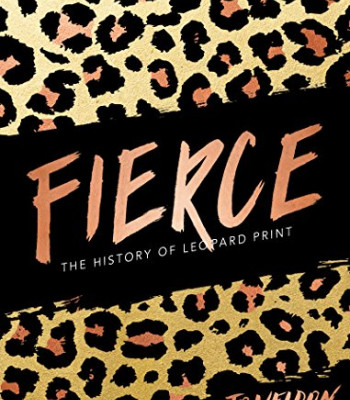 Fierce: The History of Leopard Print by Weldon, Jo