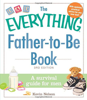 Father-to-Be Book: A Survival Guide for Men (The Everything, 3rd Edition) by Nelson, Kevin