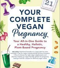 Your Complete Vegan Pregnancy: Your All-in-One Guide to a Healthy, Holistic, Plant-Based Pregnancy by Mangels, Reed