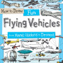 How to Draw Fun Flying Vehicles: From Hang Gliders to Drones (How to Draw Series)
