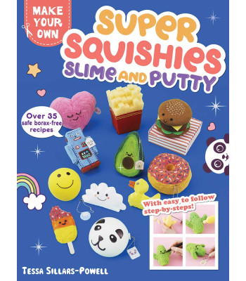 Super Squishies, Slime, and Putty: Over 35 Safe, Borax-Free Recipes (Make Your Own) by Sillars-Powell, Tessa