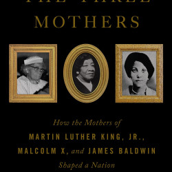 The Three Mothers: How the Mothers of Martin Luther King, Jr., Malcolm X, and James Baldwin Shaped a Nation by Tubbs, Anna Malaika-Hardcover