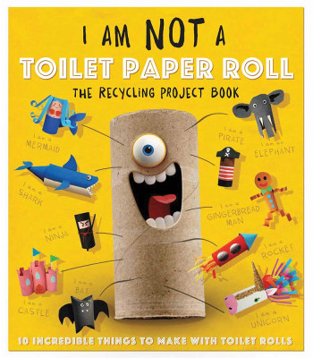 I Am Not a Toilet Paper Roll: The Recycling Project Book