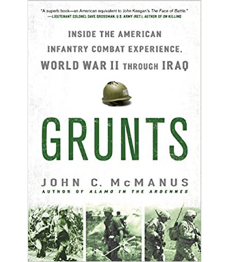 Grunts: Inside the American Infantry Combat Experience, World War II Through Iraq by John C. McManus - Paperback