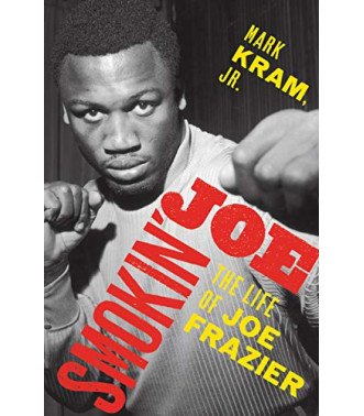 Smokin' Joe: The Life of Joe Frazier by Kram, Mark Jr.-Hardcover