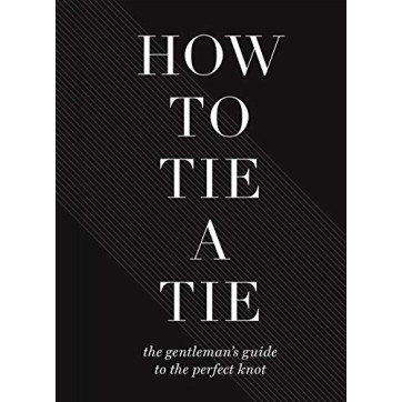 How to Tie a Tie: The Gentleman's Guide to the Perfect Knot -Hardcover