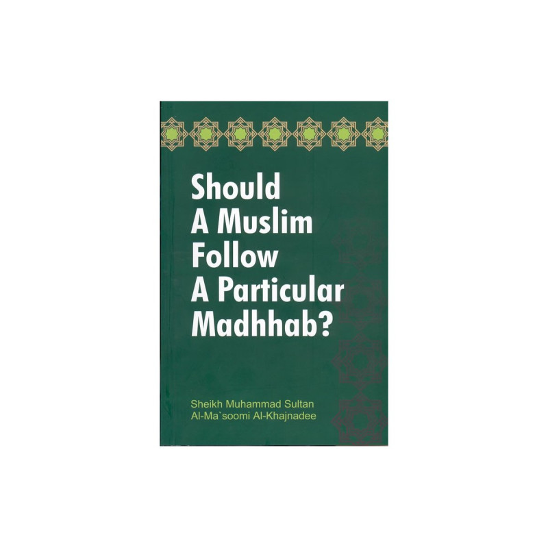 Should A Muslim Follow A Particular Madhhab? by Sheikh Muhammad Sultan Al - Masoomi Al - Khajnadee - Paperback
