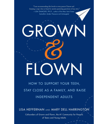 Grown and Flown: How to Support Your Teen, Stay Close as a Family, and Raise Independent Adults by Heffernan, Lisa-Hardcover