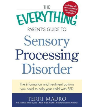The Everything Parent's Guide To Sensory Processing Disorder: The Information and Treatment Options You Need to Help Your Child with SPD by Mauro, Terri-Paperback