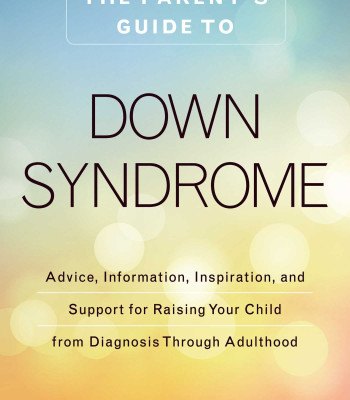 The Parent's Guide to Down Syndrome: Advice, Information, Inspiration, and Support for Raising Your Child from Diagnosis through Adulthood by Jacob, Jennifer