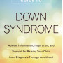 The Parent's Guide to Down Syndrome: Advice, Information, Inspiration, and Support for Raising Your Child from Diagnosis through Adulthood by Jacob, Jennifer