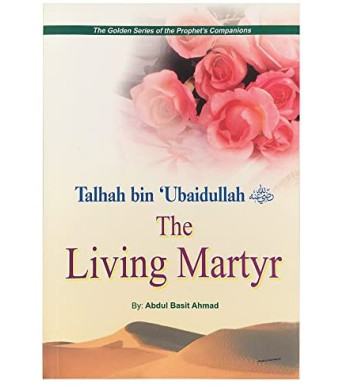 Talhah bin 'Ubaidullah (R): The Living Martyr by Abdul Basit Ahmad - Paperback 