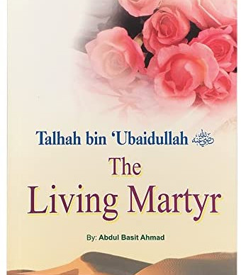 Talhah bin 'Ubaidullah (R): The Living Martyr by Abdul Basit Ahmad - Paperback 